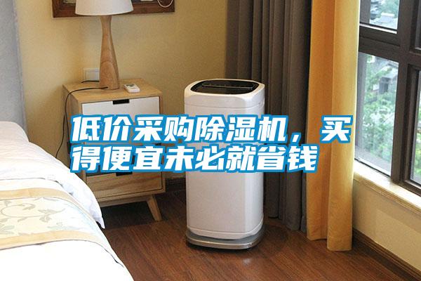 低價采購除濕機，買得便宜未必就省錢