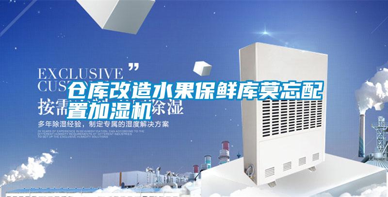 倉庫改造水果保鮮庫莫忘配置加濕機