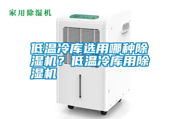 低溫冷庫選用哪種除濕機？低溫冷庫用除濕機