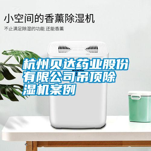 杭州貝達藥業股份有限公司吊頂除濕機案例