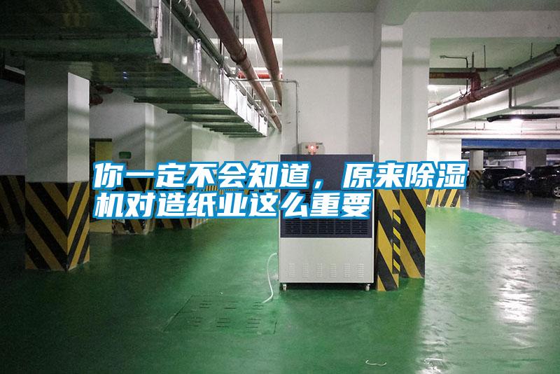 你一定不會知道，原來除濕機對造紙業這么重要