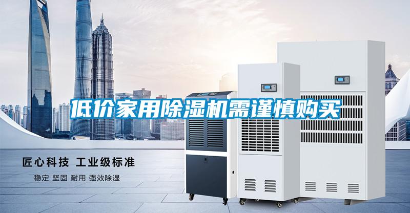 低價家用除濕機需謹慎購買