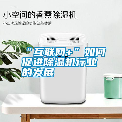 “互聯網+”如何促進除濕機行業的發展