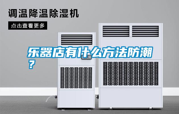 樂器店有什么方法防潮？