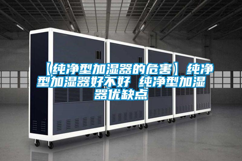 【純凈型加濕器的危害】純凈型加濕器好不好 純凈型加濕器優缺點