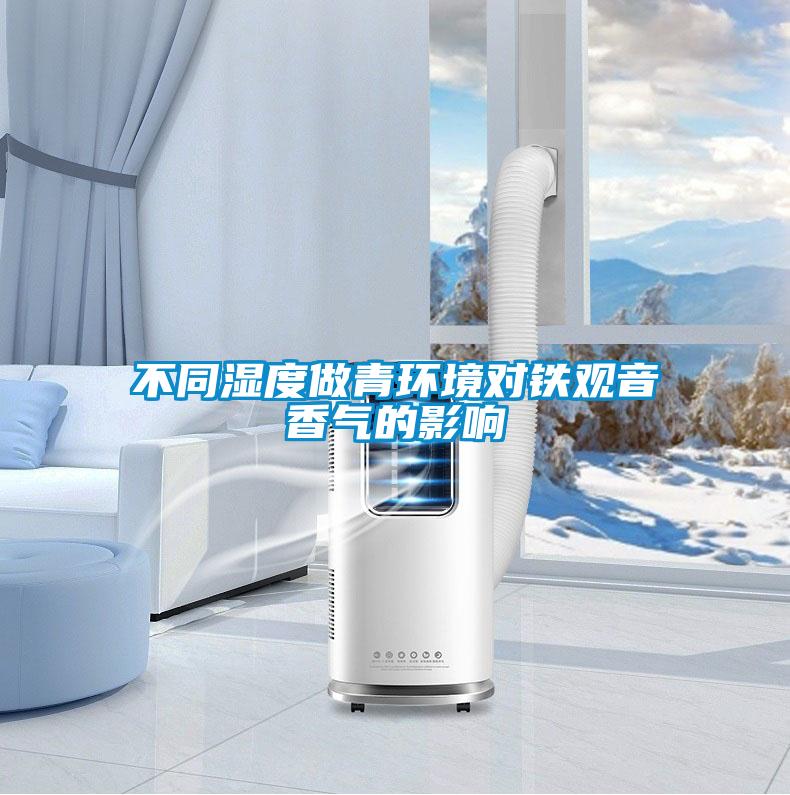 不同濕度做青環(huán)境對鐵觀音香氣的影響