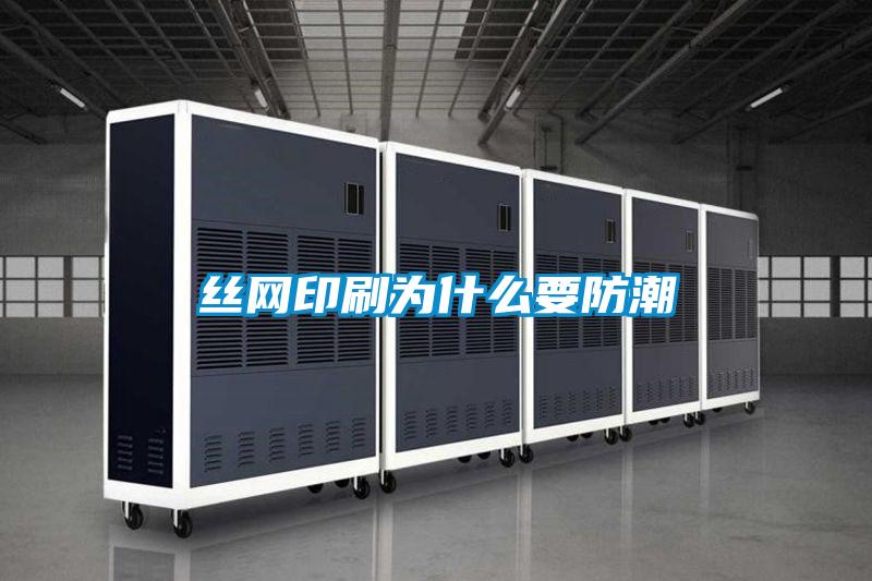 絲網印刷為什么要防潮