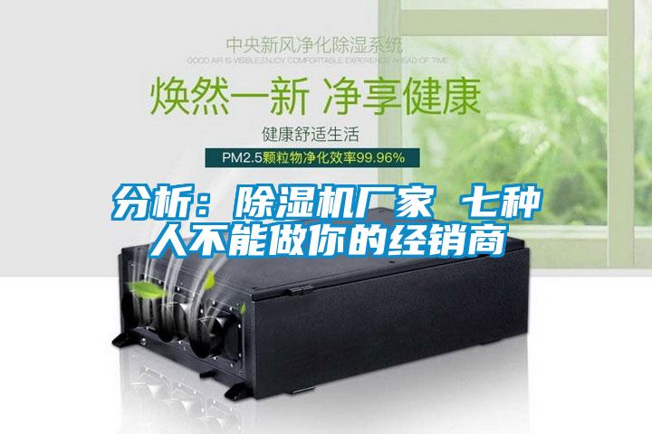 分析：除濕機廠家 七種人不能做你的經銷商