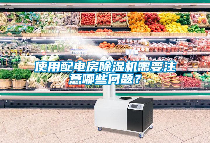 使用配電房除濕機需要注意哪些問題？
