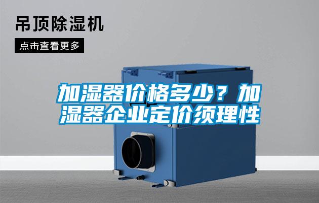加濕器價(jià)格多少？加濕器企業(yè)定價(jià)須理性