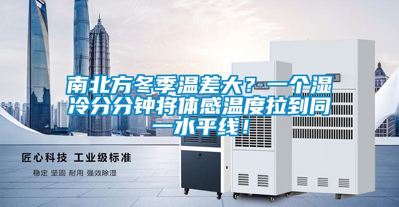南北方冬季溫差大？一個濕冷分分鐘將體感溫度拉到同一水平線！