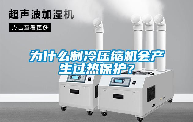 為什么制冷壓縮機會產生過熱保護？