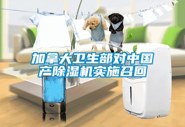 加拿大衛(wèi)生部對中國產(chǎn)除濕機實施召回