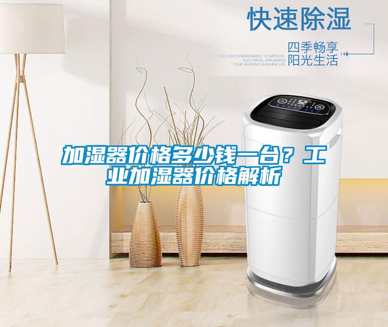 加濕器價格多少錢一臺？工業加濕器價格解析