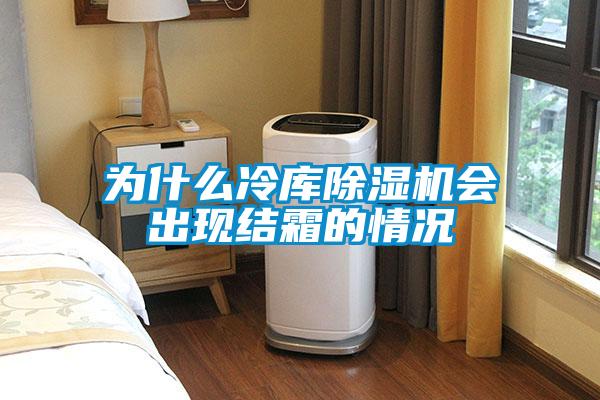 為什么冷庫除濕機(jī)會(huì)出現(xiàn)結(jié)霜的情況