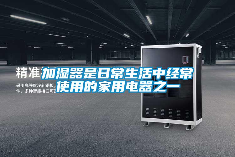 加濕器是日常生活中經常使用的家用電器之一
