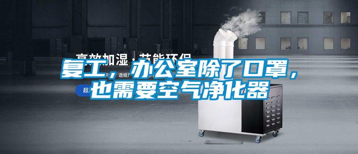 復工，辦公室除了口罩，也需要空氣凈化器