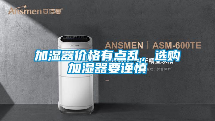 加濕器價格有點亂，選購加濕器要謹慎