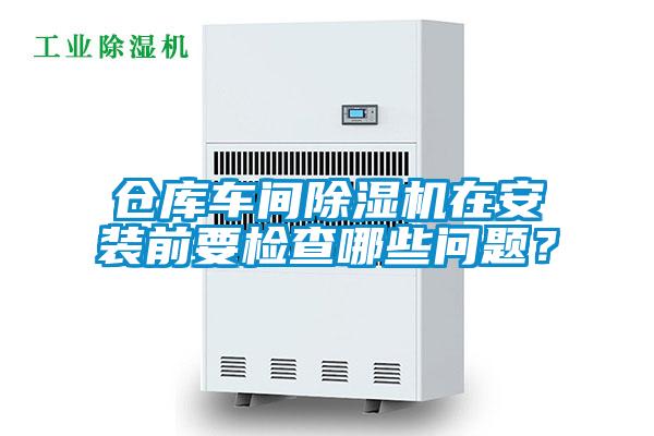倉庫車間除濕機在安裝前要檢查哪些問題？