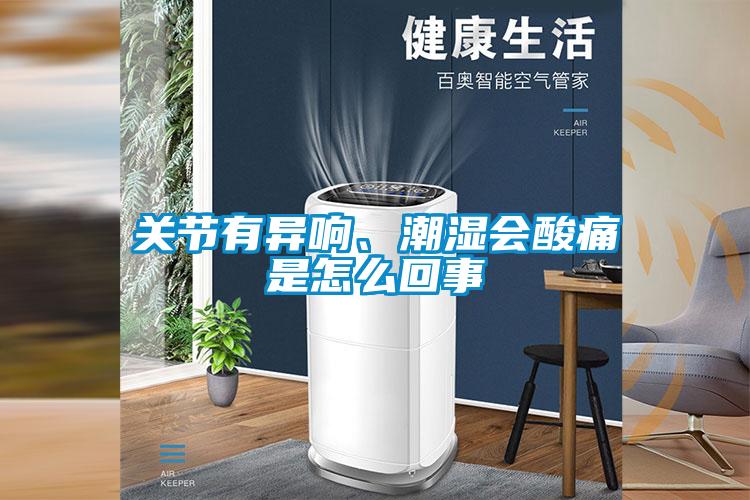 關(guān)節(jié)有異響、潮濕會(huì)酸痛是怎么回事