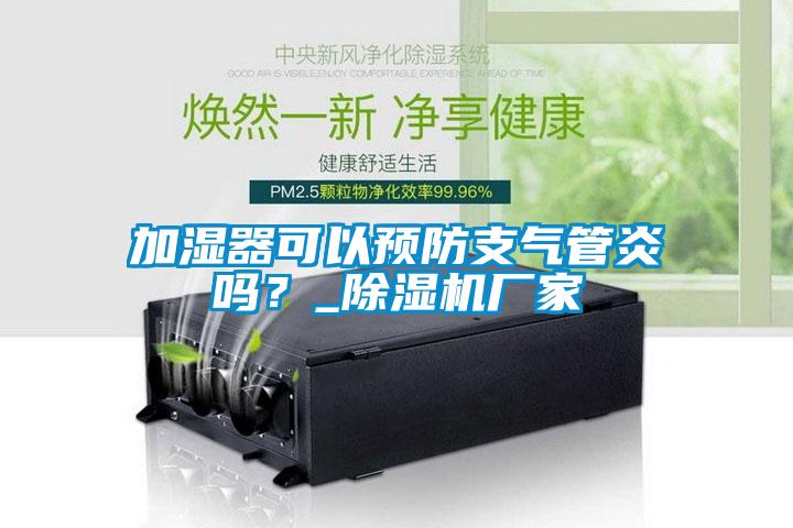 加濕器可以預防支氣管炎嗎？_除濕機廠家