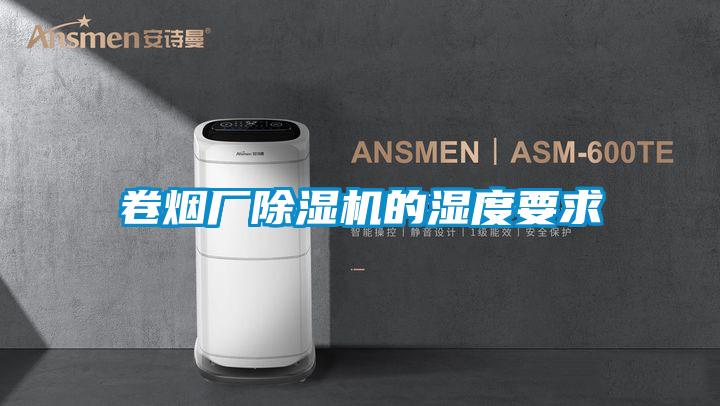 卷煙廠除濕機的濕度要求