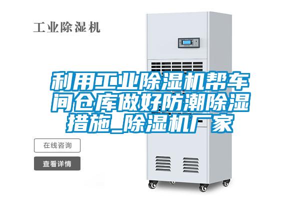 利用工業除濕機幫車間倉庫做好防潮除濕措施_除濕機廠家