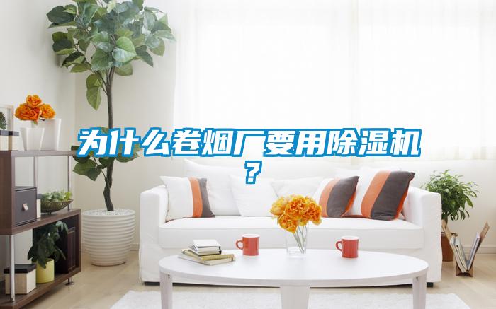 為什么卷煙廠要用除濕機(jī)？