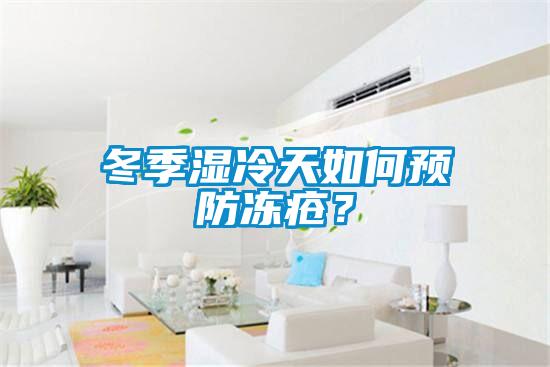 冬季濕冷天如何預防凍瘡？