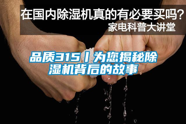 品質315丨為您揭秘除濕機背后的故事