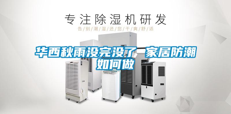 華西秋雨沒完沒了 家居防潮如何做