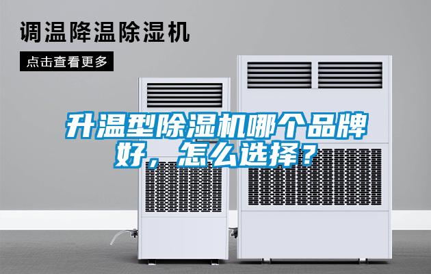 升溫型除濕機(jī)哪個(gè)品牌好，怎么選擇？