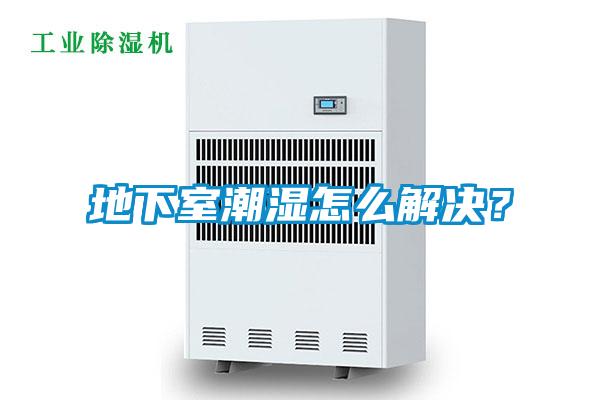 地下室潮濕怎么解決？
