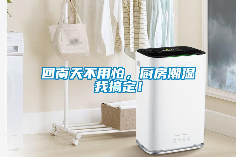 回南天不用怕，廚房潮濕我搞定！