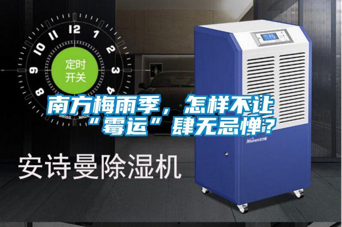 南方梅雨季，怎樣不讓“霉運(yùn)”肆無(wú)忌憚？