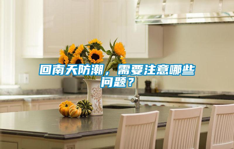 回南天防潮，需要注意哪些問題？