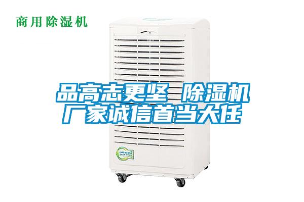 品高志更堅 除濕機廠家誠信首當大任