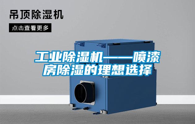 工業除濕機——噴漆房除濕的理想選擇