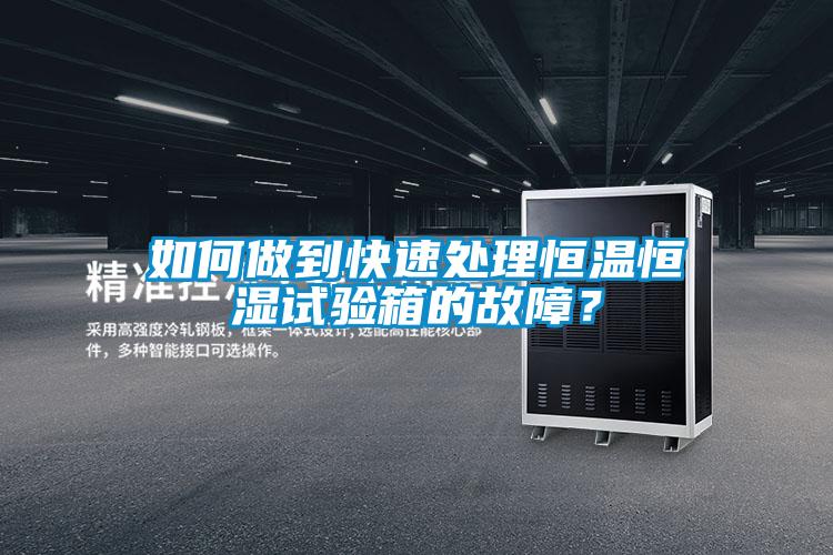 如何做到快速處理恒溫恒濕試驗(yàn)箱的故障？