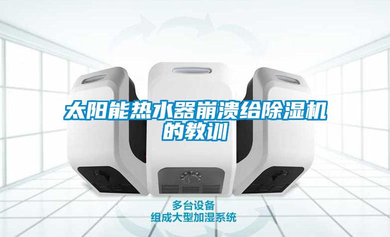 太陽能熱水器崩潰給除濕機的教訓