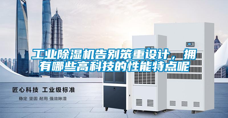 工業(yè)除濕機(jī)告別笨重設(shè)計，擁有哪些高科技的性能特點(diǎn)呢