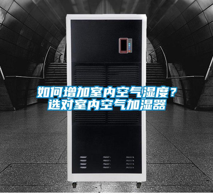如何增加室內(nèi)空氣濕度？選對室內(nèi)空氣加濕器