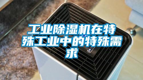 工業(yè)除濕機(jī)在特殊工業(yè)中的特殊需求
