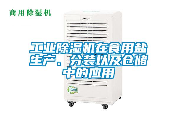 工業除濕機在食用鹽生產、分裝以及倉儲中的應用
