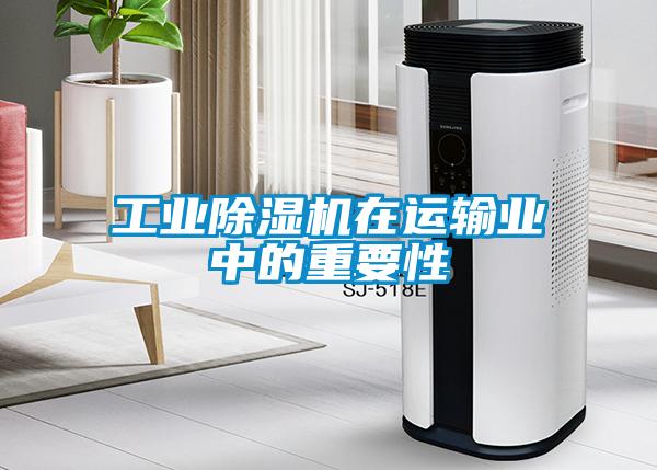 工業除濕機在運輸業中的重要性