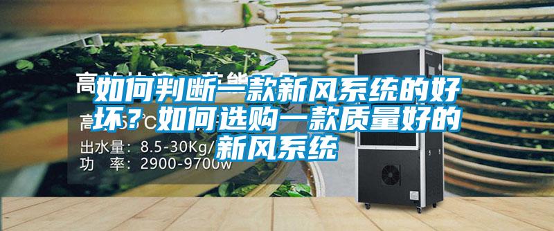 如何判斷一款新風(fēng)系統(tǒng)的好壞？如何選購(gòu)一款質(zhì)量好的新風(fēng)系統(tǒng)