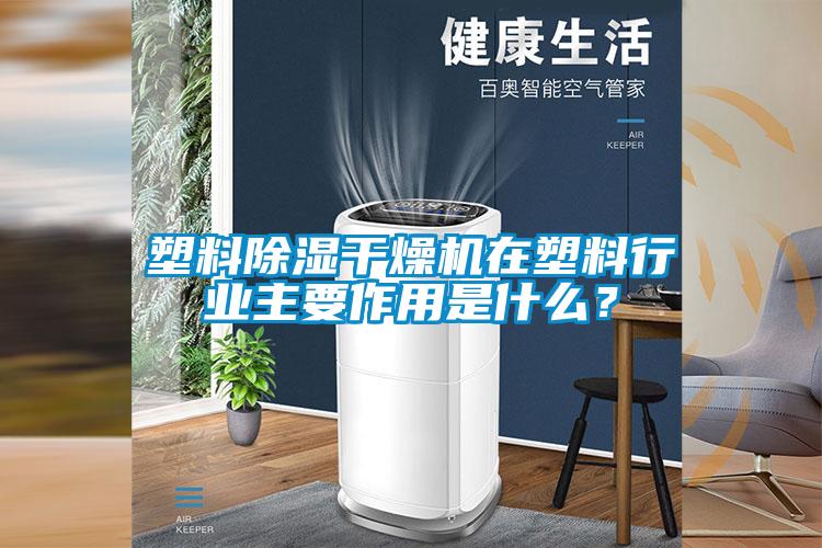 塑料除濕干燥機在塑料行業主要作用是什么？