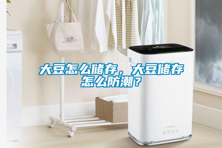 大豆怎么儲存，大豆儲存怎么防潮？