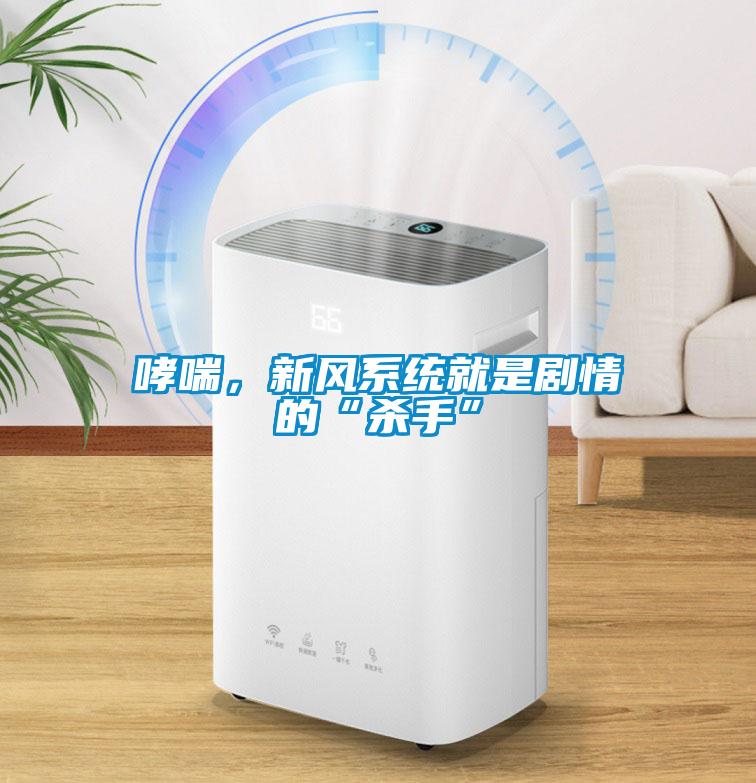 哮喘，新風系統(tǒng)就是劇情的“殺手”