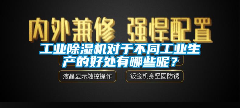 工業除濕機對于不同工業生產的好處有哪些呢？